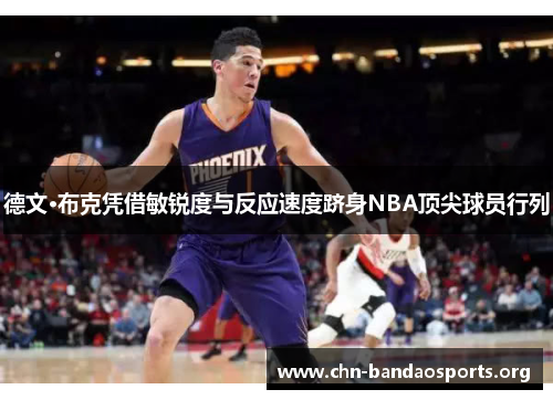 德文·布克凭借敏锐度与反应速度跻身NBA顶尖球员行列