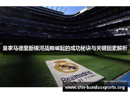 皇家马德里新银河战舰崛起的成功秘诀与关键因素解析