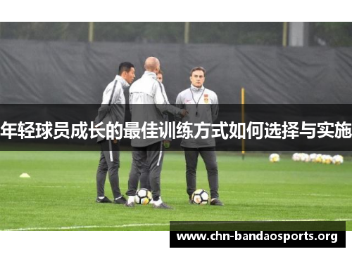 年轻球员成长的最佳训练方式如何选择与实施