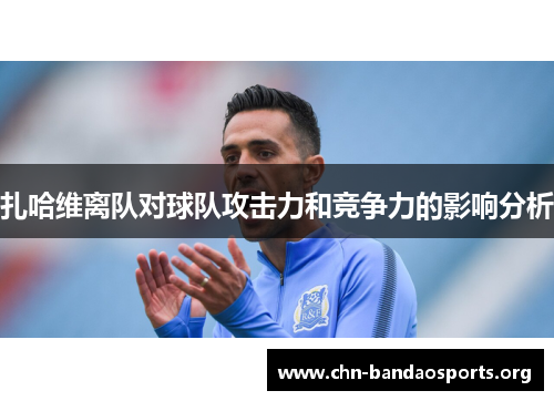 扎哈维离队对球队攻击力和竞争力的影响分析
