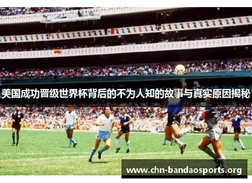 美国成功晋级世界杯背后的不为人知的故事与真实原因揭秘 美国成功晋级世界杯背后的不为人知的故事与真实原因揭秘