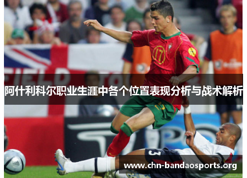 阿什利科尔职业生涯中各个位置表现分析与战术解析